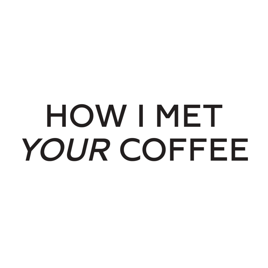 HOW I MET YOUR COFFEE